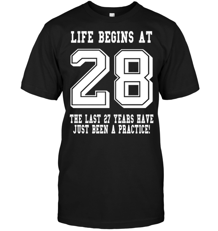 Life Begins At 28 The Last 27 Years Have Just Been A Practice !