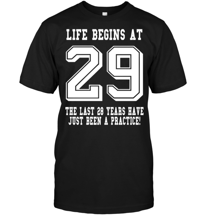 Life Begins At 29 The Last 28 Years Have Just Been A Practice !