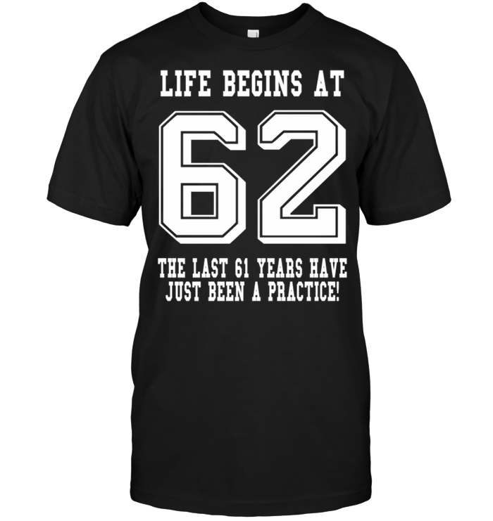 Life Begins At 62 The Last 61 Years Have Just Been A Pactice !