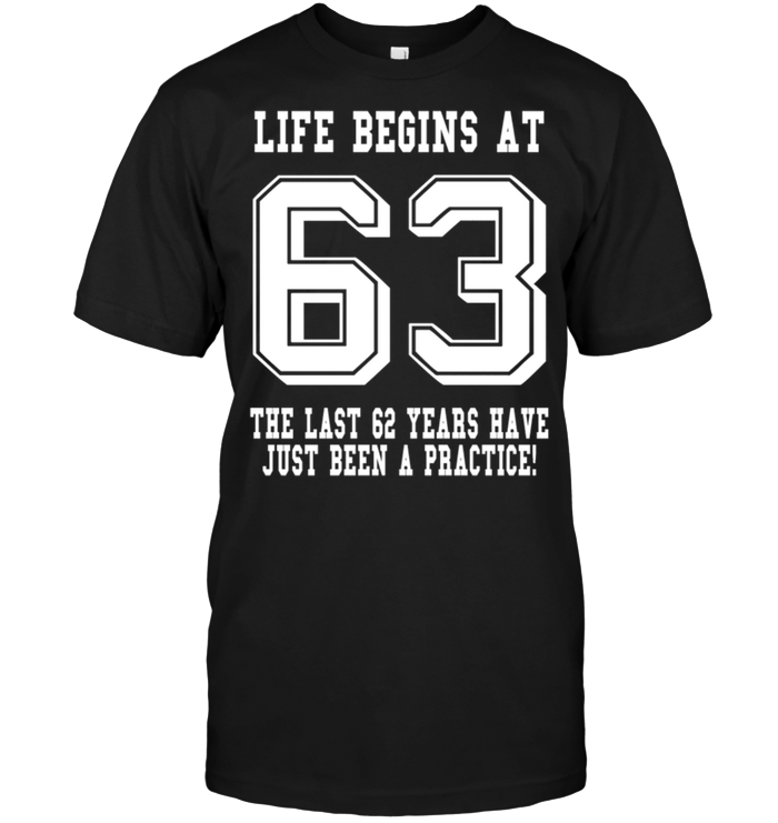 Life Begins At 63 The Last 62 Years Have Just Been A Pactice !
