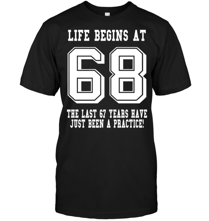 Life Begins At 68 The Last 67 Years Have Just Been A Practice !