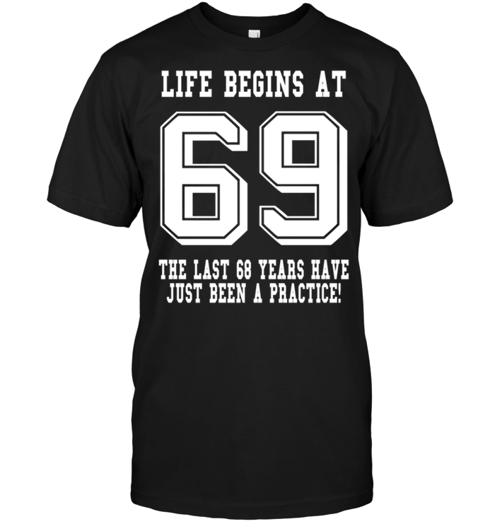 Life Begins At 69 The Last 68 Years Have Just Been A Pactice !