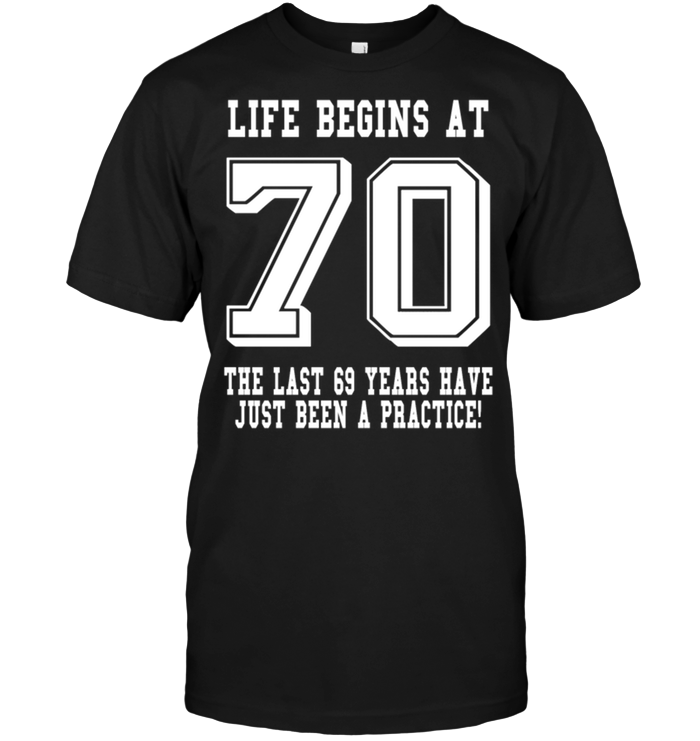 Life Begins At 70 The Last 69 Years Have Just Been A Pactice !