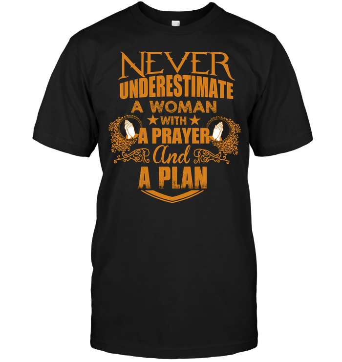 Never Underestimate A Woman With A Prayer And A Plan