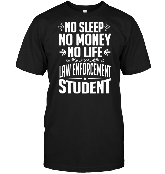 No Sleep No Money No Life Law Enforcement Student