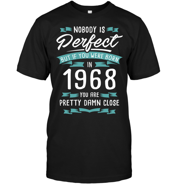 Nobody Perfect But If You Were Born In 1968 You Are Pretty Damn Close