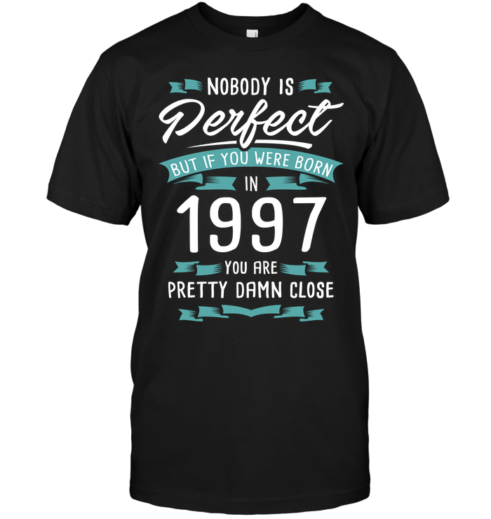 Nobody Perfect But If You Were Born In 1997 You Are Pretty Damn Close