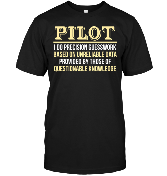 Pilot I Do Precision Guesswork Based Unreliable Data Provided By Those Of Questionable Knowledge
