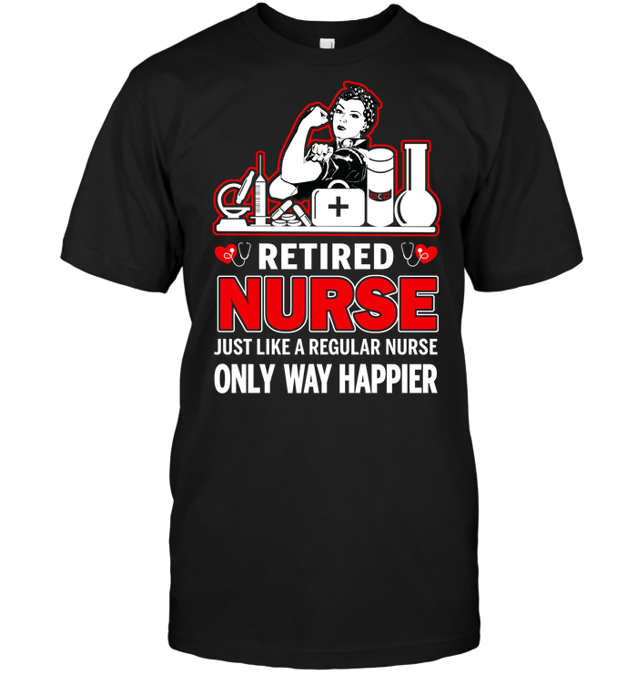 Retired Nurse Just Like A Regular Nurse Only Way Happier