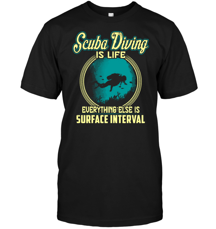 Scuba Diving Is Life Everything Else Is Surface Interval