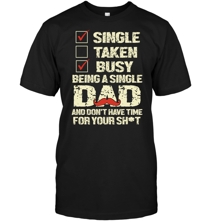 Single Taken Busy Being A Single Dad And Don't Have Time For Your Shit