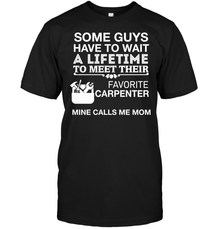 Some Guys Have To Wait A Lifetime To Meet Their Favorite Carpenter Mine Calls Me Mom