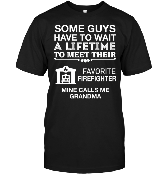 Some Guys Have To Wait A Lifetime To Meet Their Favorite Firefighter Mine Calls Me Grandma