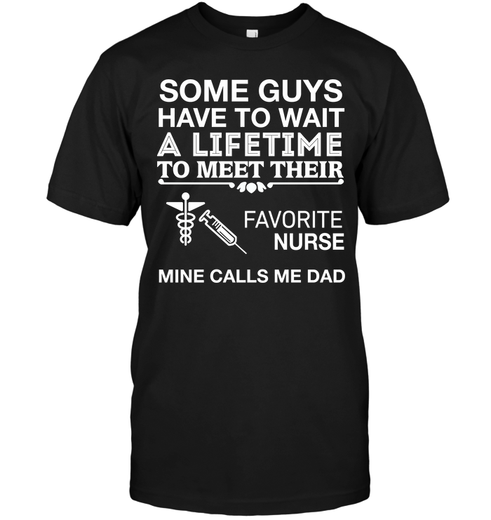 Some Guys Have To Wait A Lifetime To Meet Their Favorite Nurse Mine Calls Me Dad