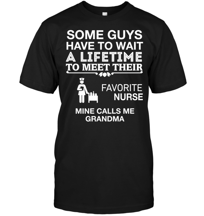 Some Guys Have To Wait A Lifetime To Meet Their Favorite Nurse Mine Calls Me Grandma