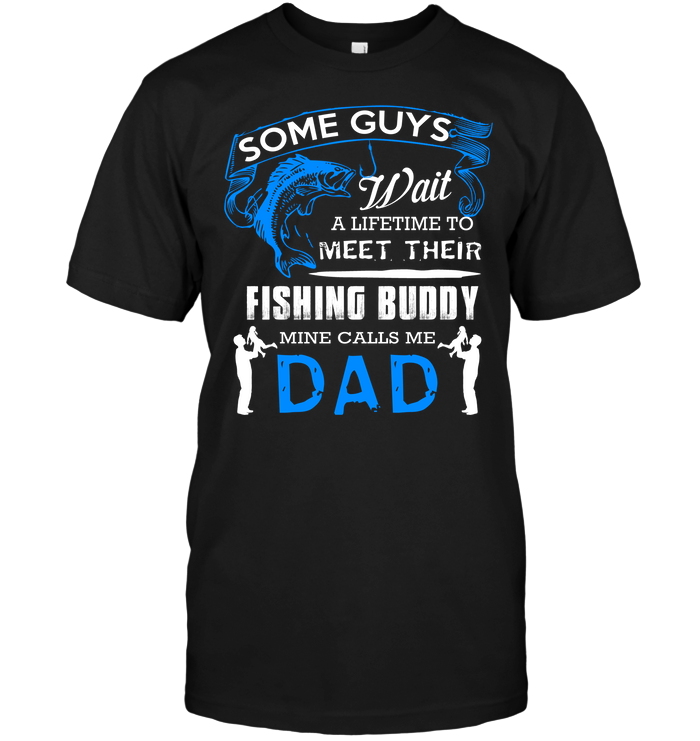 Some Guys Wait A Lifetime To Meet Their Fishing Buddy Mine Calls Me Dad