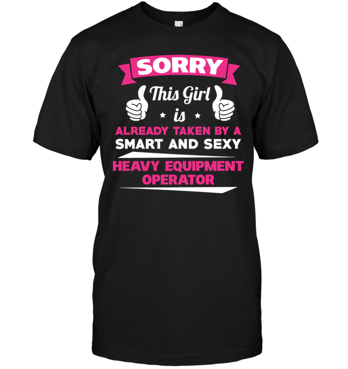 Sorry This Girl Is Already Taken By A Smart And Sexy Heavy Equipment Operator