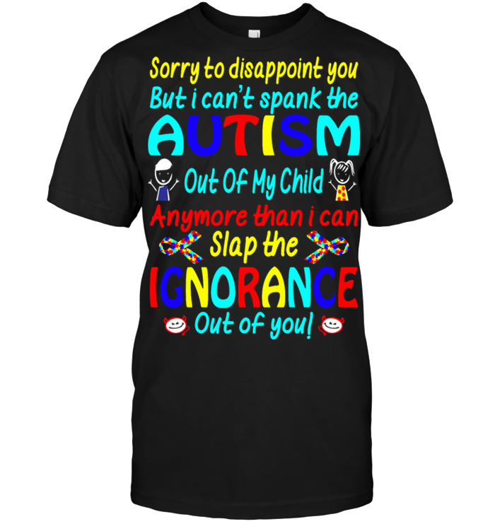 Sorry To Disappoint You But I Can't Spank The Autism Out Of My Child