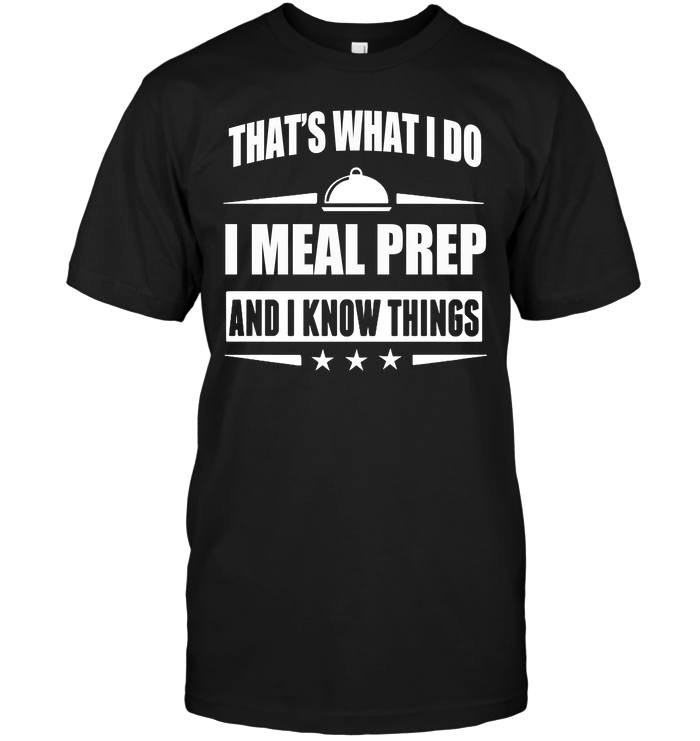 That's What I Do I Meal Prep And I Know Things