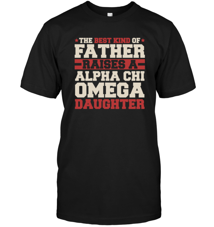 The Best Kind Of Father Raises A Alpha Chi Omega Daughter