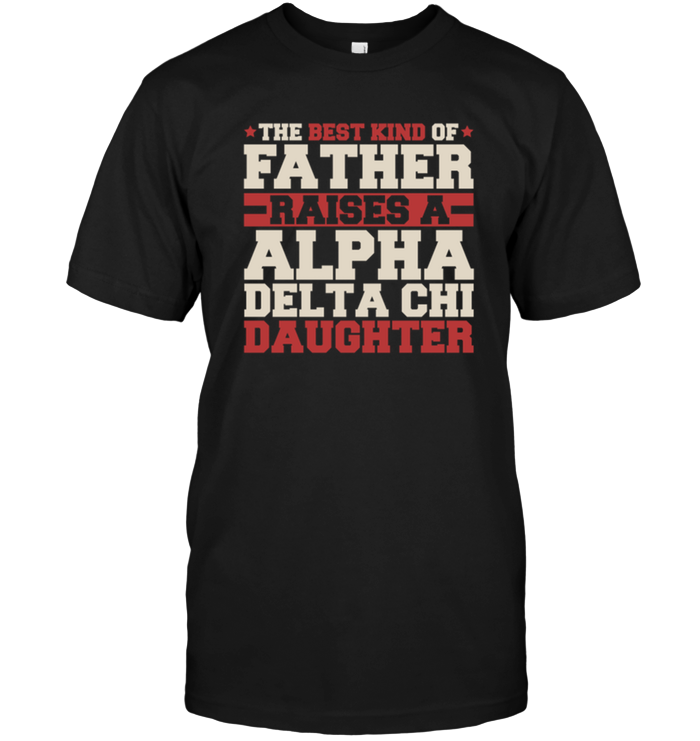 The Best Kind Of Father Raises A Alpha Delta Chi Daughter