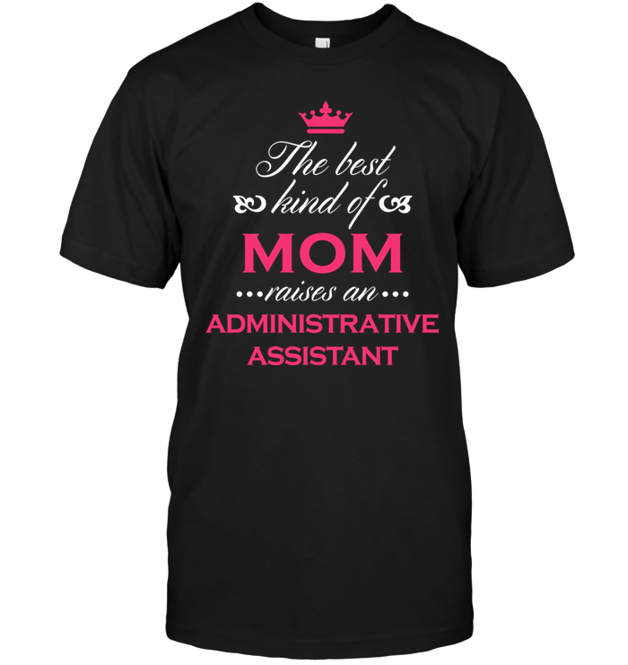 The Best Kind Of Mom Raises A Administrative Assistant