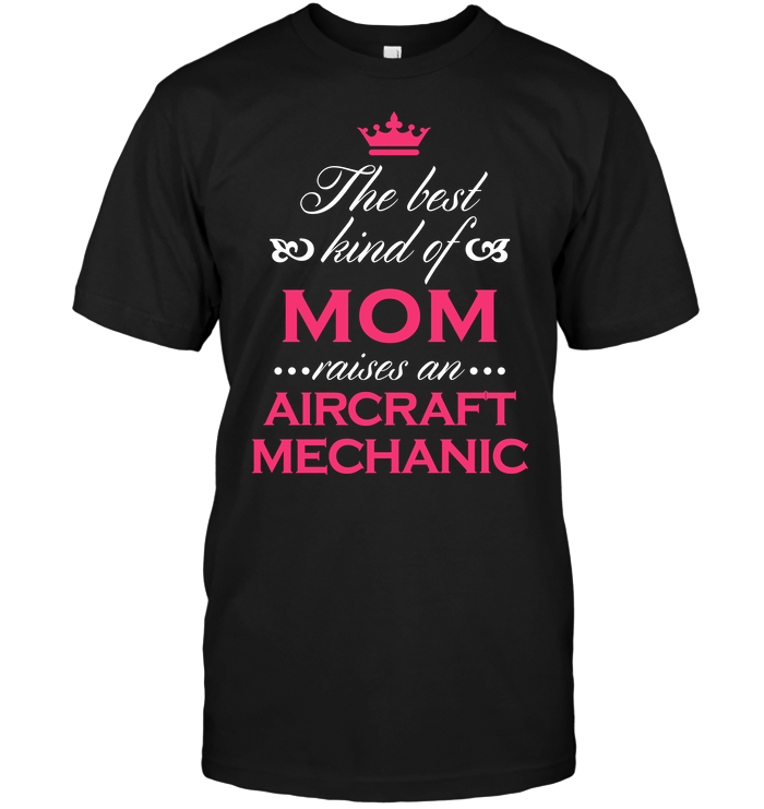 The Best Kind Of Mom Raises A Aircraft Mechanic
