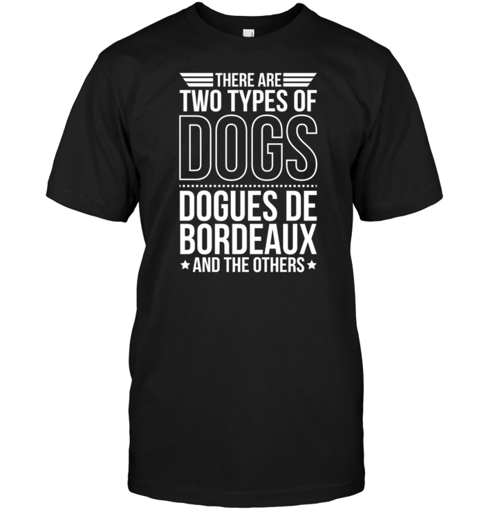 There Are Two Types Of Dogs Dogues De Bordeaux  And The Others