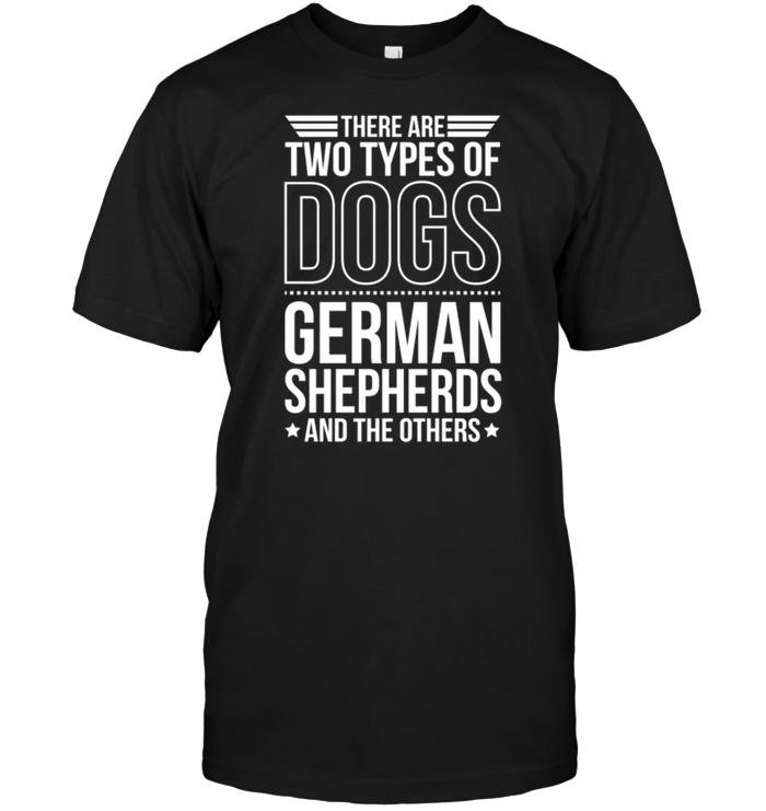 There Are Two Types Of Dogs German Shepherds And The Others