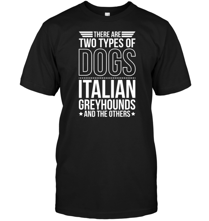 There Are Two Types Of Dogs Italian Greyhounds And The Other