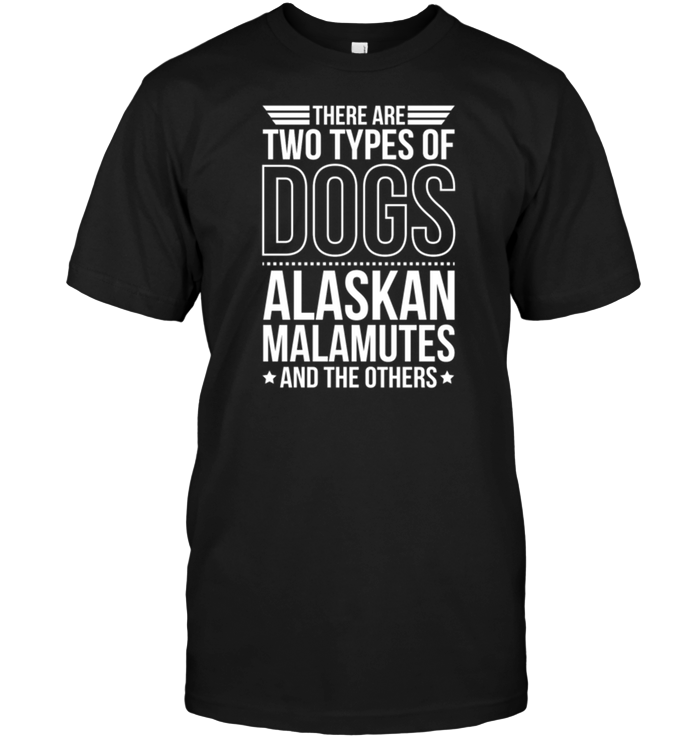 There Are Two Types Of Dogs Alaskan Malumutes  And The Others