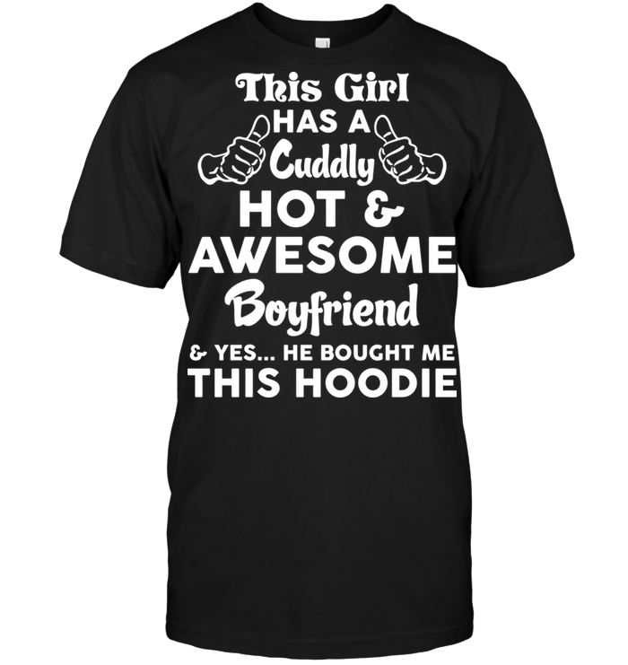 This Guy Has A Cuddly Hot & Awesome Boyfriend & Yes...He Bought Me This Hoodie