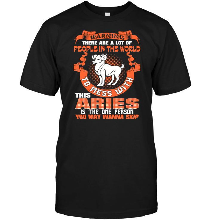 Warning There Are A Lot Of People In The World To Mess With This Aries