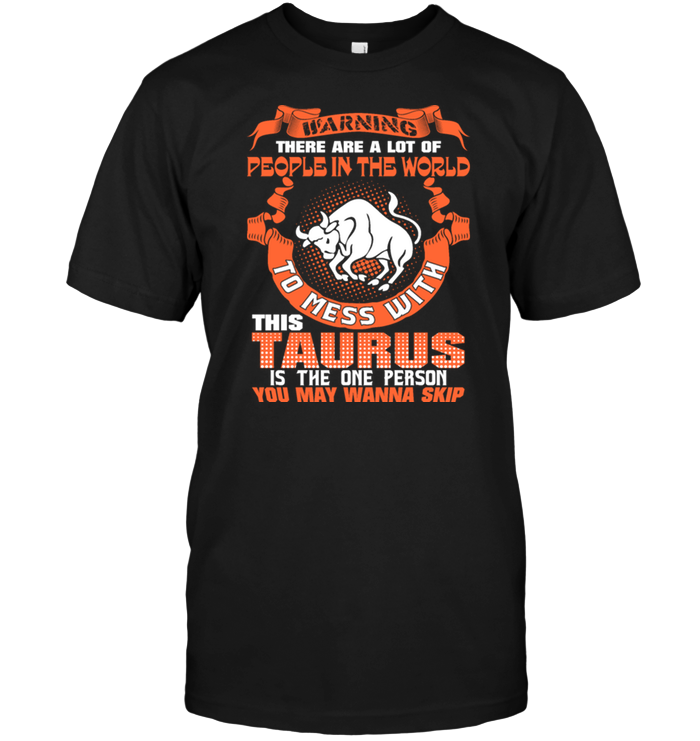 Warning There Are A Lot Of People In The World To Mess With This Taurus
