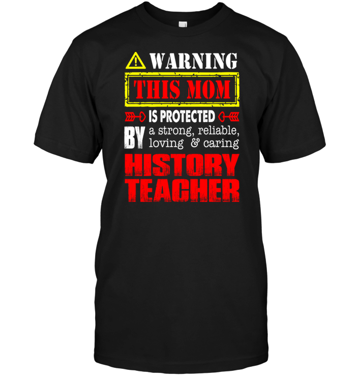 Warning This Mom Is Protected By A Strong Reliable Loving Caring History Teacher