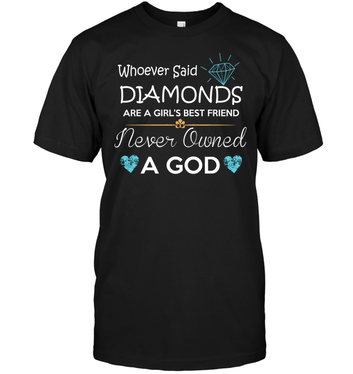 Whoever Said Diamonds Are A Girl's Best Friend Never Owned A God