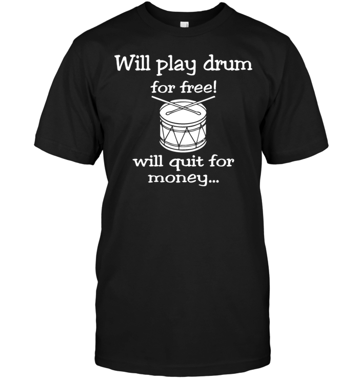 Will Play Drum For Free ! Will Quit For Money