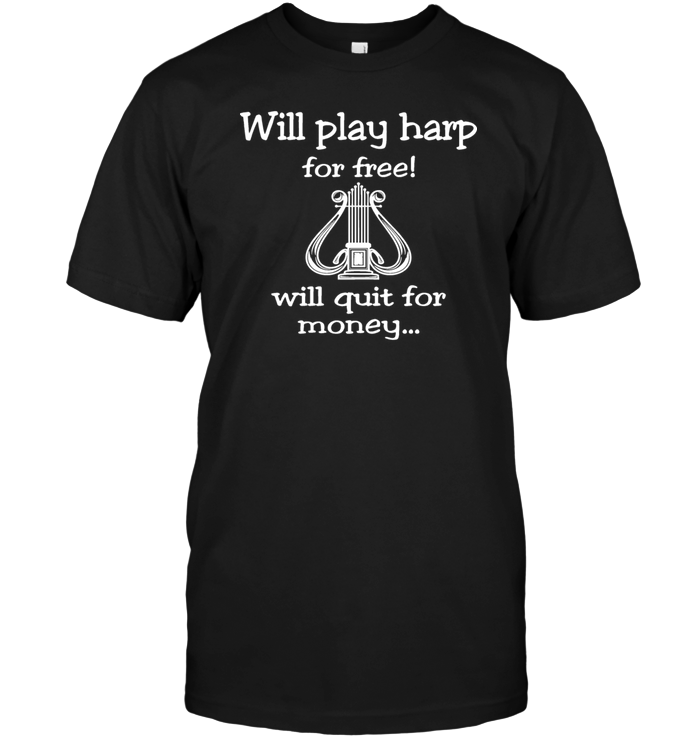 Will Play Harp For Free ! Will Quit For Money
