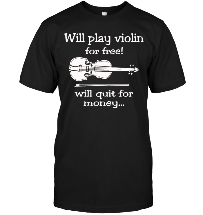 Will Play Violin For Free ! Will Quit For Money