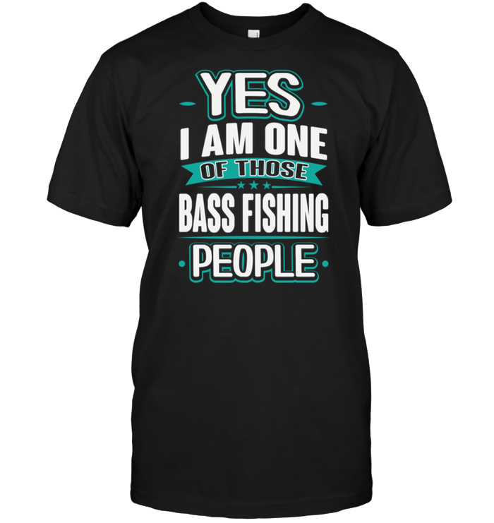 Yes I Am One Of Those Bass Fishing People