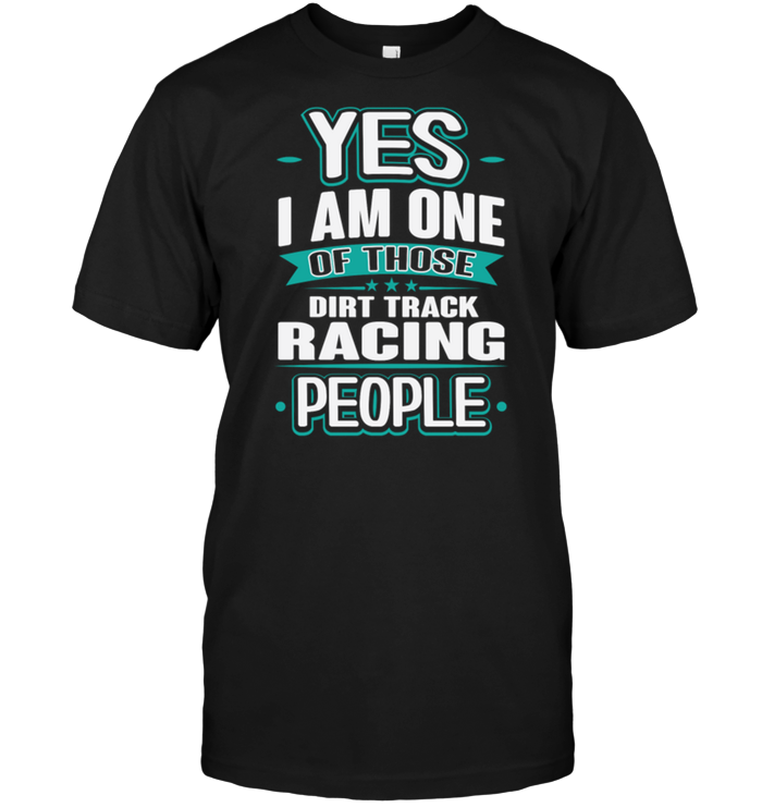Yes I Am One Of Those Dirt Track Racing People