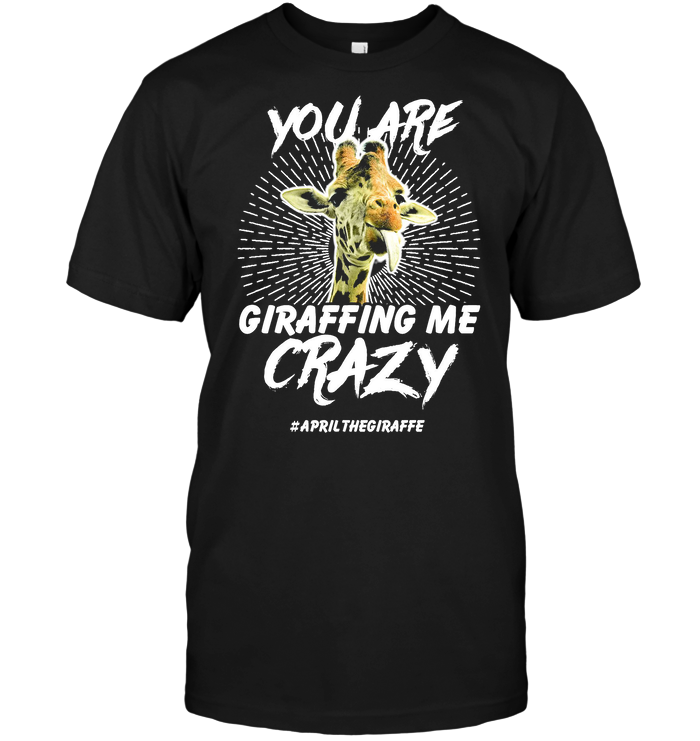 You Are Giraffing Me Crazy April Thegiraffe