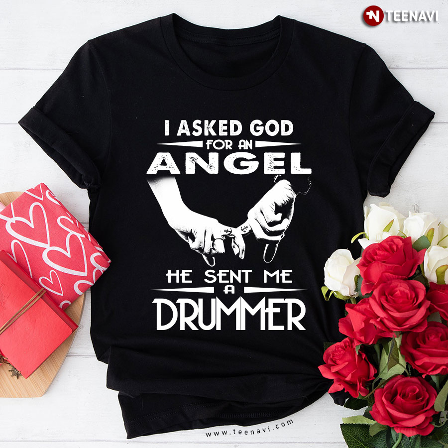 I Asked God For An Angel He Sent Me A Drummer T-Shirt