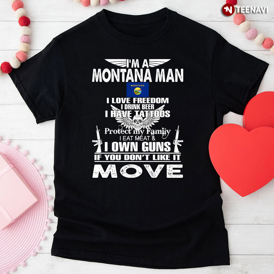 I'm A Montana Man I Love Freedom I Drink Beer I Have Tattoos Protect My Family I Eat Meat I Own Guns T-Shirt