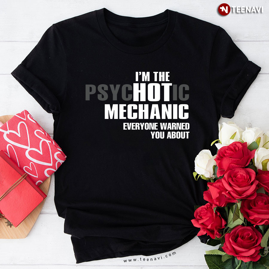 I'm The Psychotic Mechanic Everyone Warned You About T-Shirt
