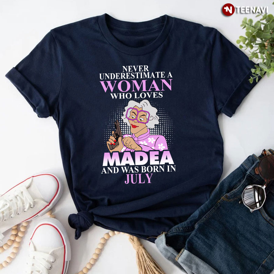 Never Underestimate A Woman Who Loves Madea And Was Born In July T-Shirt