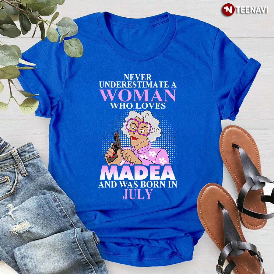 Never Underestimate A Woman Who Loves Madea And Was Born In July T-Shirt