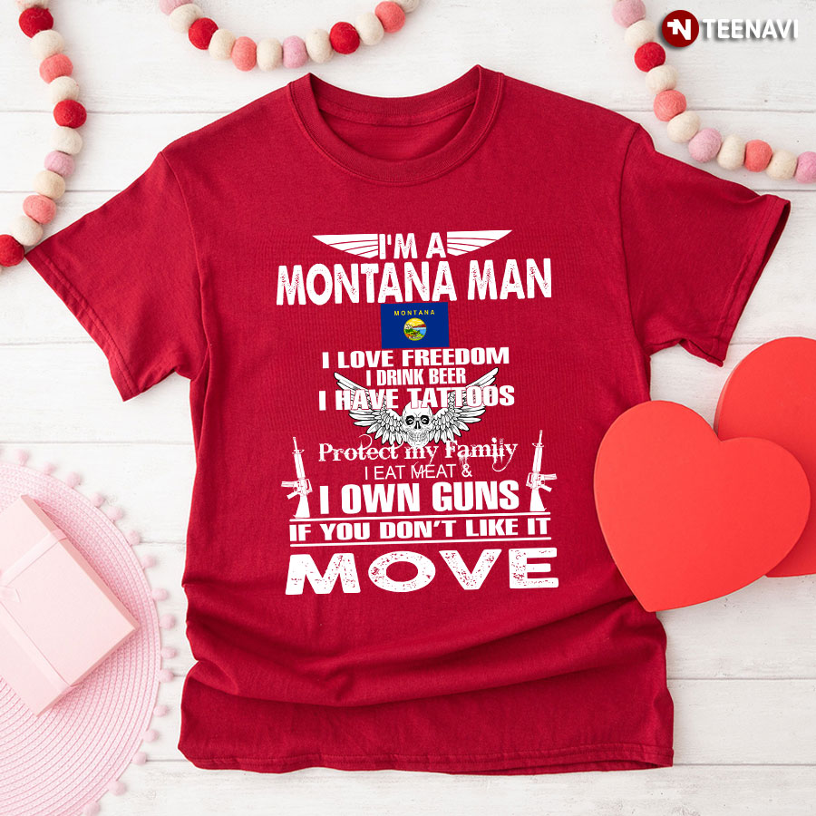 I'm A Montana Man I Love Freedom I Drink Beer I Have Tattoos Protect My Family I Eat Meat I Own Guns T-Shirt