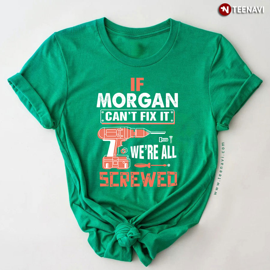 If Morgan Can't Fix It We're All Screwed T-Shirt