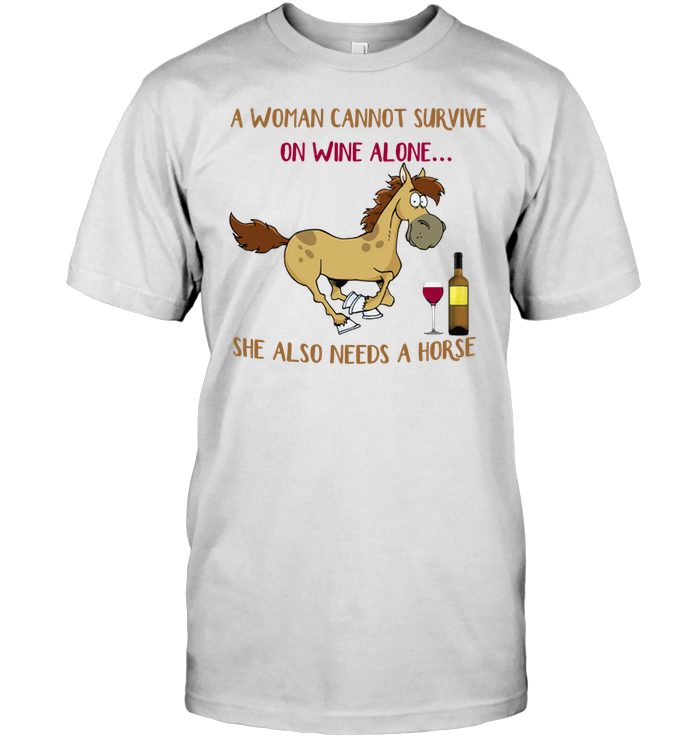A Woman Cannot Survive On Wine Alone She Also Needs A Horse